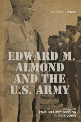 Edward M. Almond and the US Army - From the 92nd Infantry Division to the X Corps
