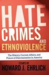 Hate Crimes and Ethnoviolence - The History, Current Affairs, and Future of Discrimination in America