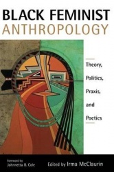 Black Feminist Anthropology - Theory, Politics, Praxis, and Poetics