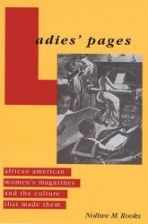 Ladies` Pages - African American Women`s Magazines and the Culture That Made Them