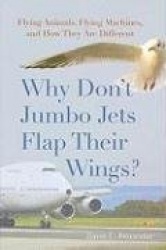 Why Don't Jumbo Jets Flap Their Wings? - Flying Animals, Flying Machines, and How They Are Different