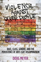 Violence Against Queer People - Race, Class, Gender, and the Persistence of Anti-LGBT Discrimination
