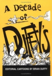 A Decade of Duffy's - Editorial Cartoons by Brian Duffy