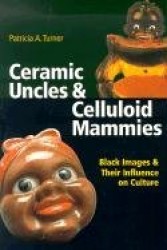 Ceramic Uncles and Celluloid Mammies - Black Images and Their Influence on Culture