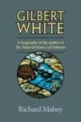 Gilbert White - A Biography of the Author of the Natural History of Selborne