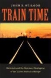 Train Time - Railroads and the Imminent Reshaping of the United States Landscape