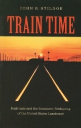 Train Time - Railroads and the Imminent Reshaping of the United States Landscape