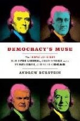 Democracy's Muse - How Thomas Jefferson Became an FDR Liberal, a Reagan Republican, and a Tea Party Fanatic, All the While Being