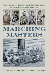 Marching Masters - Slavery, Race, and the Confederate Army During the Civil War