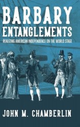 Barbary Entanglements - Realizing American Independence on the World Stage