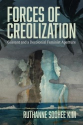 Forces of Creolization - Glissant and a Decolonial Feminist Aperture