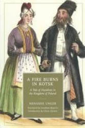 A Fire Burns in Kotsk - A Tale of Hasidism in the Kingdom of Poland