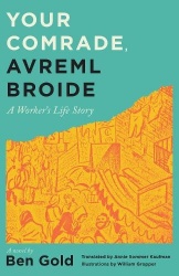 Your Comrade, Avreml Broide - A Worker`s Life Story