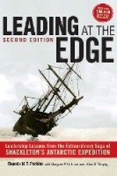 Leading at The Edge - Leadership Lessons from the Extraordinary Saga of Shackleton's Antarctic Expedition