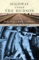 Highway Under the Hudson - A History of the Holland Tunnel