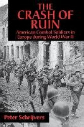 The Crash of Ruin - American Combat Soldiers in Europe during World War II