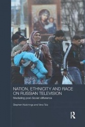 Nation, Ethnicity and Race on Russian Television - Mediating Post-Soviet Difference