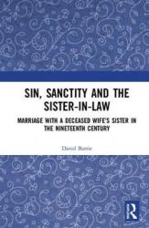 Sin, Sanctity and the Sister-in-Law - Marriage with a Deceased Wife’s Sister in the Nineteenth Century
