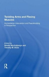 Twisting Arms and Flexing Muscles - Humanitarian Intervention and Peacebuilding in Perspective