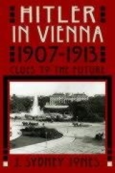Hitler in Vienna, 1907-1913 - Clues to the Future