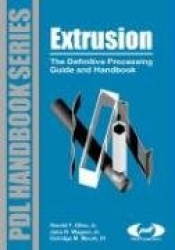 Extrusion : The Definitive Processing Guide and Handbook