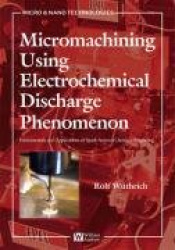 Micromachining Using Electrochemical Discharge Phenomenon : Fundamentals and Application of Spark Assisted Chemical Engraving