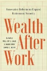Wealth After Work - Innovative Reforms to Expand Retirement Security