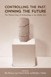Controlling the Past, Owning the Future - The Political Uses of Archaeology in the Middle East