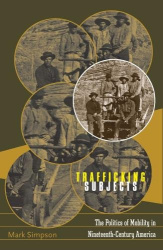 Trafficking Subjects - The Politics of Mobility in Nineteenth-Century America