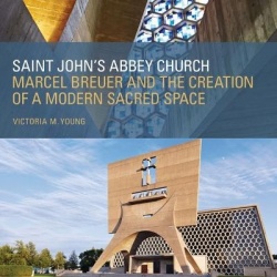 Saint John`s Abbey Church - Marcel Breuer and the Creation of a Modern Sacred Space