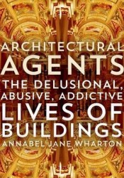 Architectural Agents - The Delusional, Abusive, Addictive Lives of Buildings