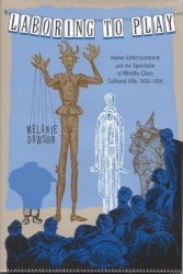 Laboring to Play - Home Entertainment and the Spectacle of Middle-Class Cultural Life, 1850-1920