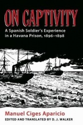 On Captivity - A Spanish Soldier's Experience in a Havana Prison, 1896-1898