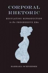 Corporal Rhetoric - Regulating Reproduction in the Progressive Era