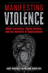 Manifesting Violence - White Terrorism, Digital Culture, and the Rhetoric of Replacement