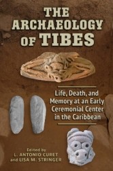 The Archaeology of Tibes - Life, Death, and Memory at an Early Ceremonial Center in the Caribbean