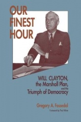 Our Finest Hour - Will Clayton, the Marshall Plan, and the Triumph of Democracy