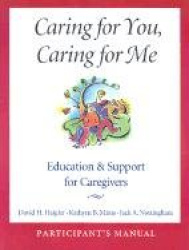 Caring for You, Caring for Me Participant's Manual - Education and Support for Caregivers