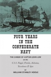 Four Years in the Confederate Navy - The Career of Captain John Low on the C.S.S. Fingal, Florida, Alabama, Tuscaloosa, and Ajax
