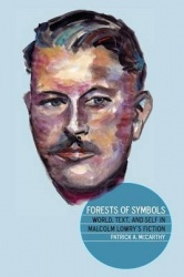 Forests of Symbols - World, Text, and Self in Malcolm Lowry's Fiction