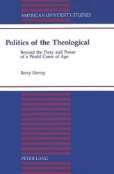 Politics of the Theological - Beyond the Piety and Power of a World Come of Age
