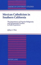 Mexican Catholicism in Southern California - The Importance of Popular Religiosity and Sacramental Practice in Faith Experience