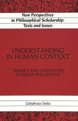 Understanding in Human Context - Themes and Variations in Indian Philosophy