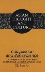 Compassion and Benevolence - A Comparative Study of Early Buddhist and Classical Confucian Ethics