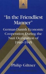 In the Friendliest Manner - German-Danish Economic Cooperation During the Nazi Occupation of 1940-1945