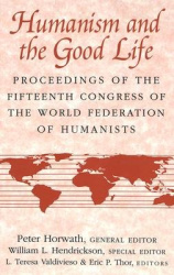 Humanism and the Good Life - Proceedings ... / Peter Horwath, General Editor ; William L. Hendrickson, Special Editor ; L. Teres