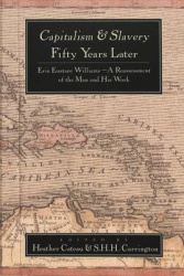 Capitalism and Slavery Fifty Years Later - Eric Eustace Williams - A Reassessment of the Man and His Work