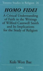 Homo Fidei - A Critical Understanding of Faith in the Writings of Wilfred Cantwell Smith and Its Implications for the Study of R
