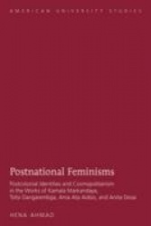 Postnational Feminisms - Postcolonial Identities and Cosmopolitanism in the Works of Kamala Markandaya, Tsitsi Dangarembga, Ama 