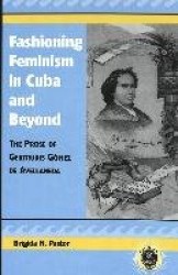Fashioning Feminism in Cuba and Beyond - The Prose of Gertrudis Gaomez De Avellaneda